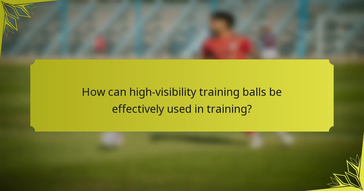 How can high-visibility training balls be effectively used in training?