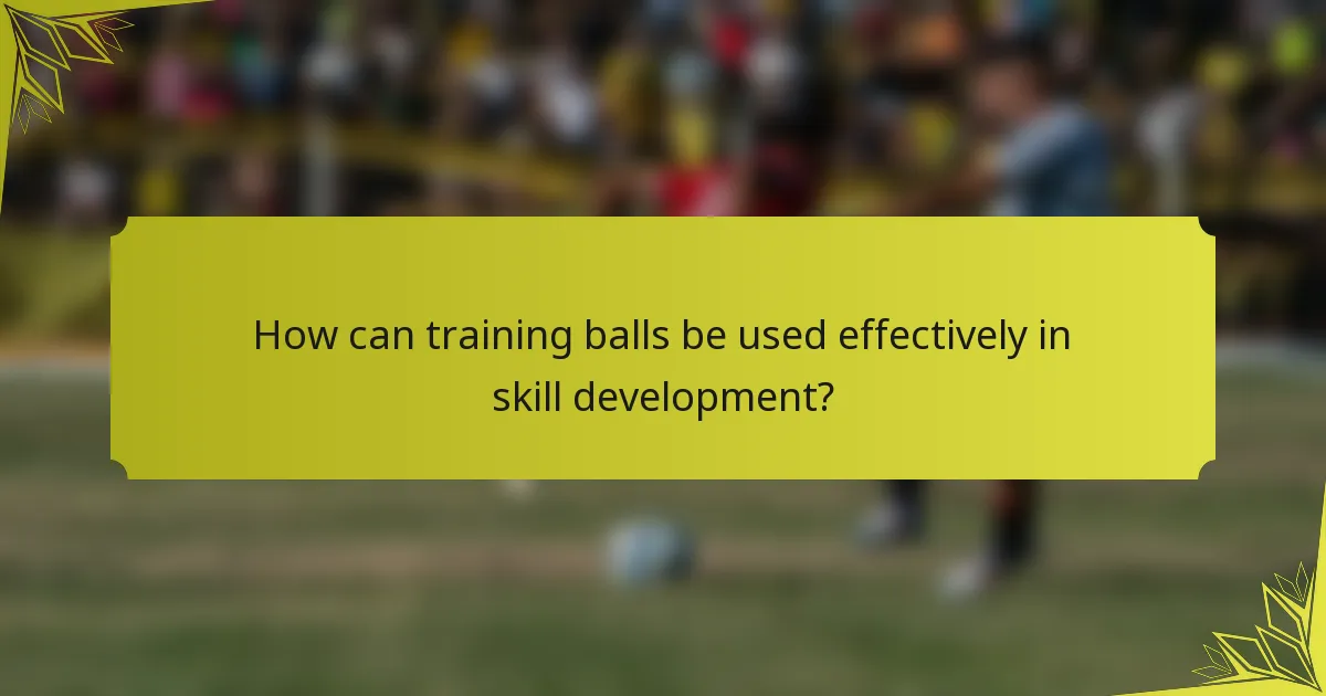 How can training balls be used effectively in skill development?