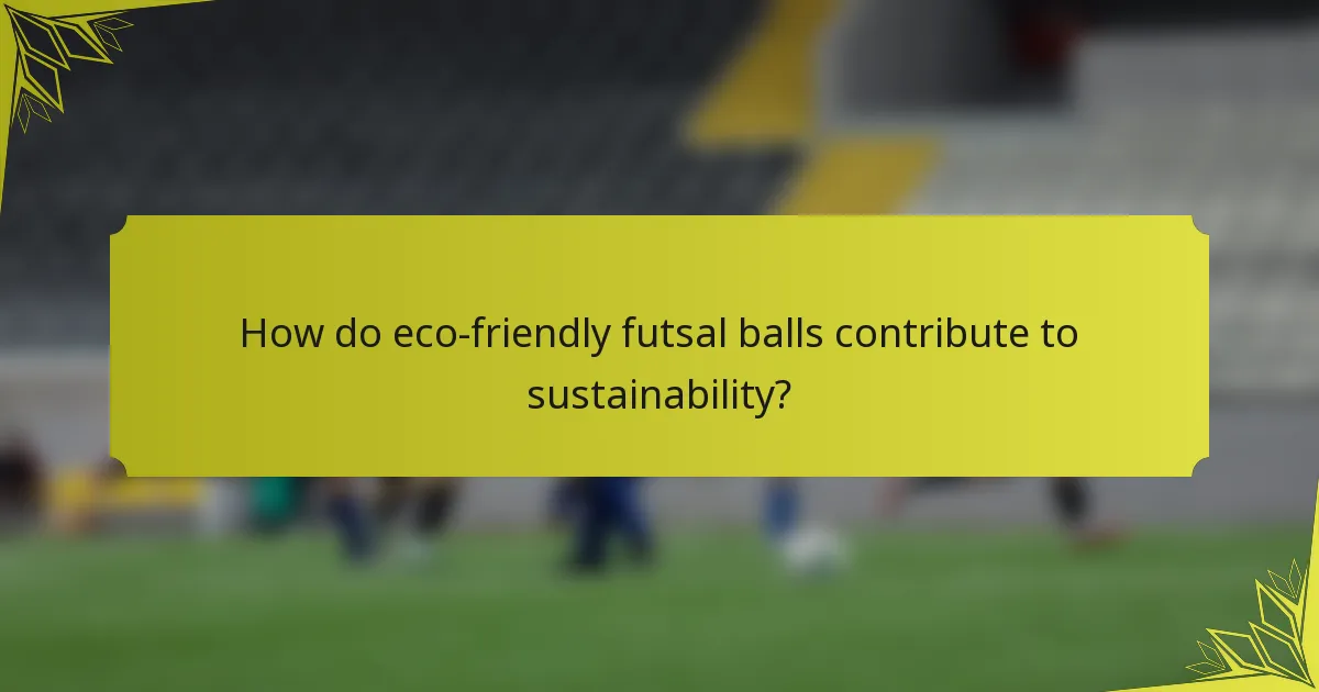 How do eco-friendly futsal balls contribute to sustainability?