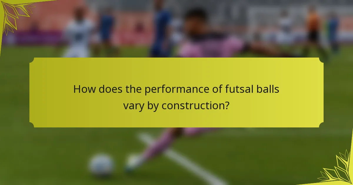 How does the performance of futsal balls vary by construction?