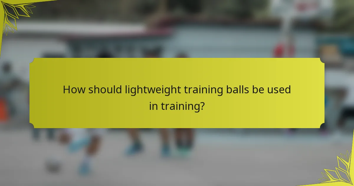 How should lightweight training balls be used in training?