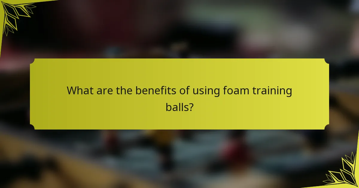 What are the benefits of using foam training balls?