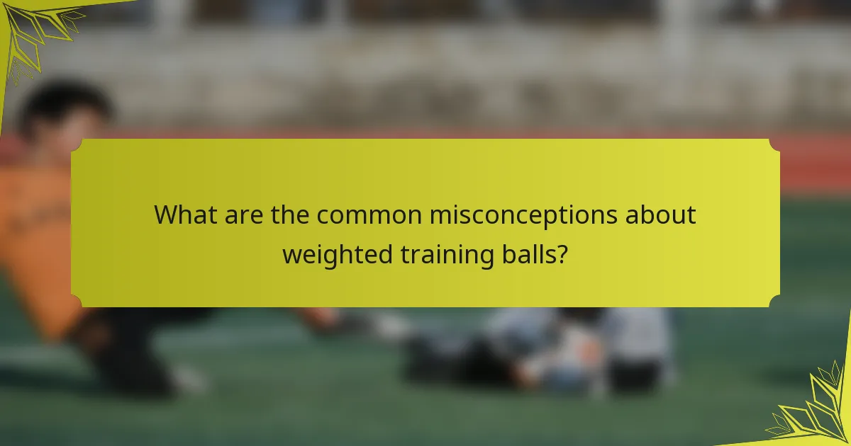 What are the common misconceptions about weighted training balls?
