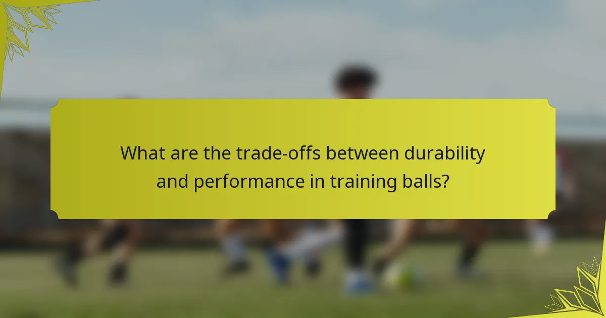 What are the trade-offs between durability and performance in training balls?