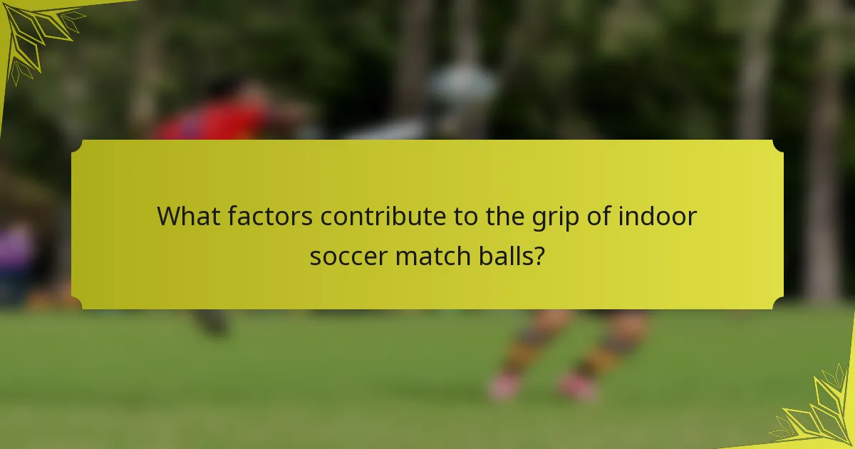 What factors contribute to the grip of indoor soccer match balls?