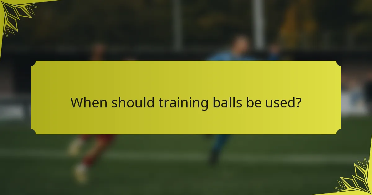 When should training balls be used?