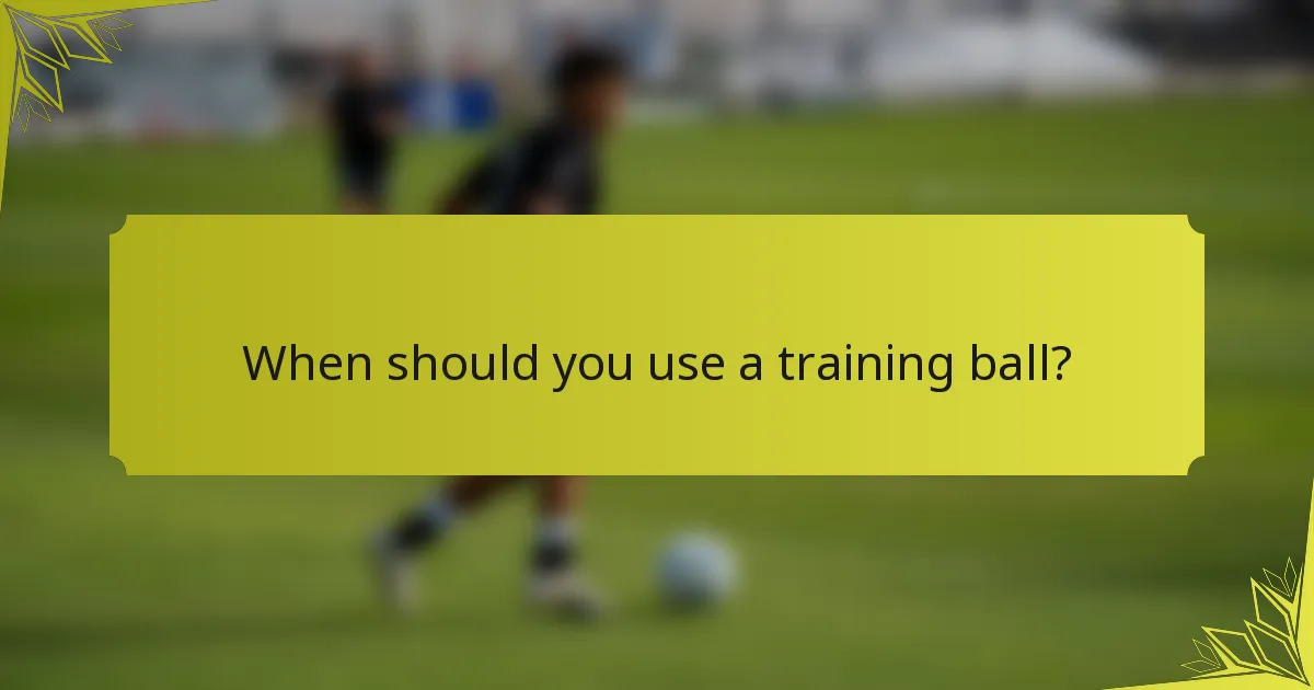 When should you use a training ball?