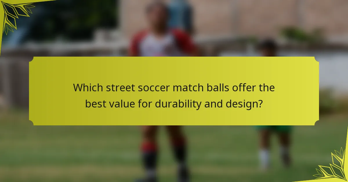 Which street soccer match balls offer the best value for durability and design?
